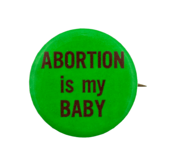 a button that says'abortion is my baby'