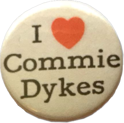 a button that says 'i heart commie dykes'
