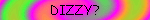 dizzy?