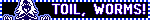 rouxls kaard blinkie that says 'toil, worms!'